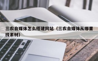 舟山三农自媒体怎么搭建网站（三农自媒体从哪里找素材）
