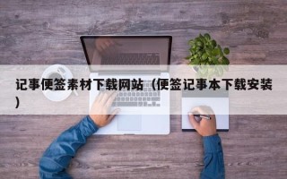 舟山记事便签素材下载网站（便签记事本下载安装）