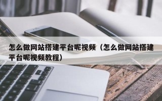 舟山怎么做网站搭建平台呢视频（怎么做网站搭建平台呢视频教程）